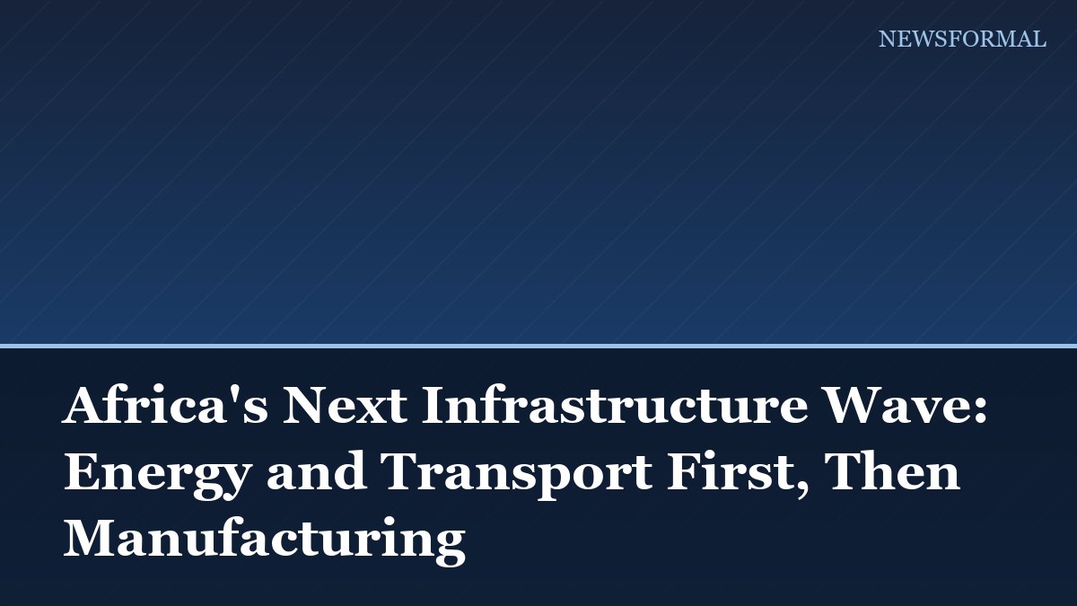Africa's Next Infrastructure Wave: Energy and Transport First, Then Manufacturing