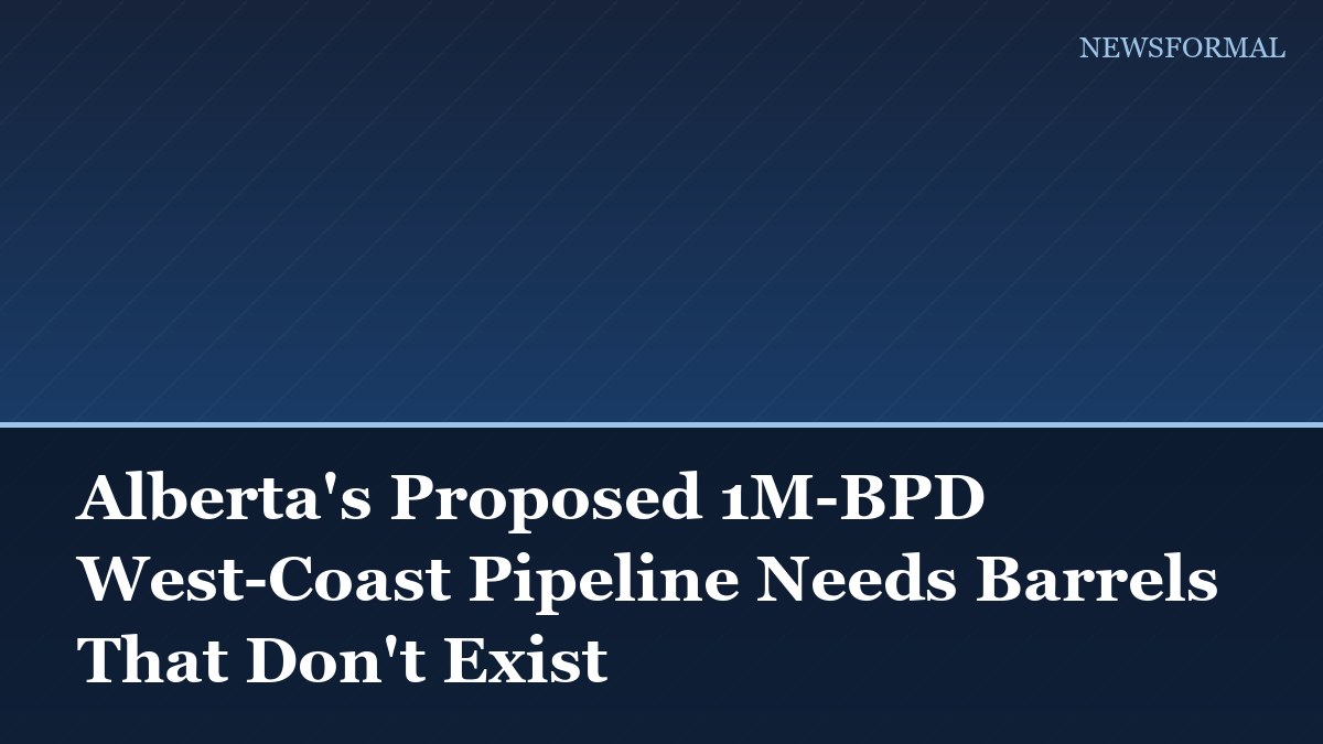 Alberta's Proposed 1M-BPD West-Coast Pipeline Needs Barrels That Don't Exist