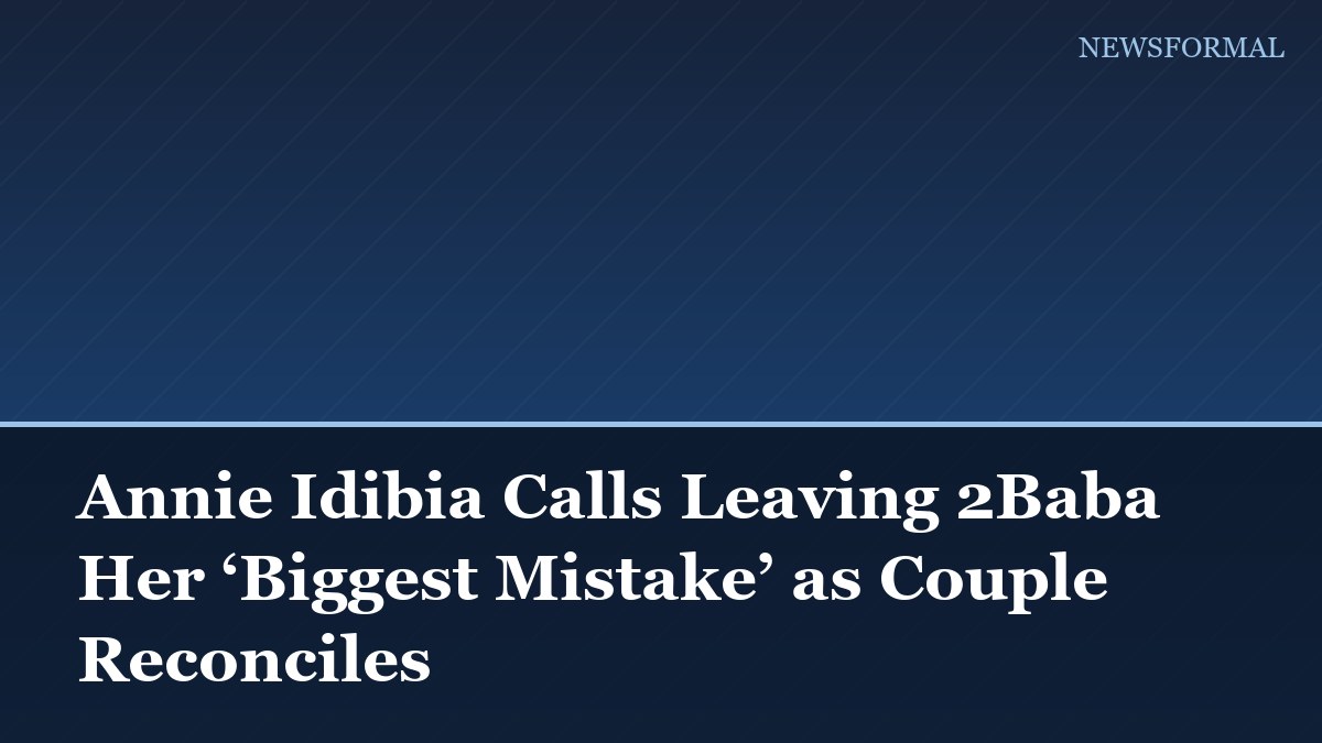Annie Idibia Calls Leaving 2Baba Her ‘Biggest Mistake’ as Couple Reconciles