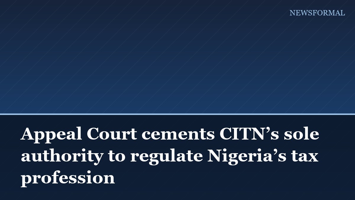 Appeal Court cements CITN’s sole authority to regulate Nigeria’s tax profession