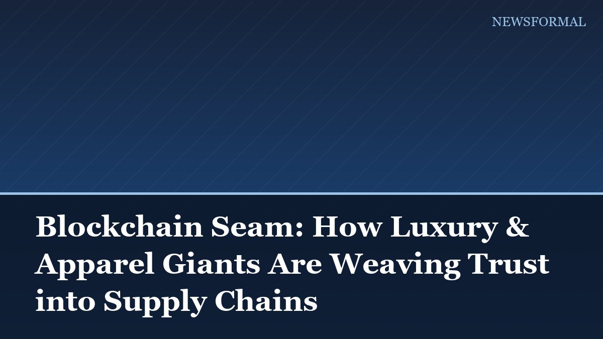 Blockchain Seam: How Luxury & Apparel Giants Are Weaving Trust into Supply Chains