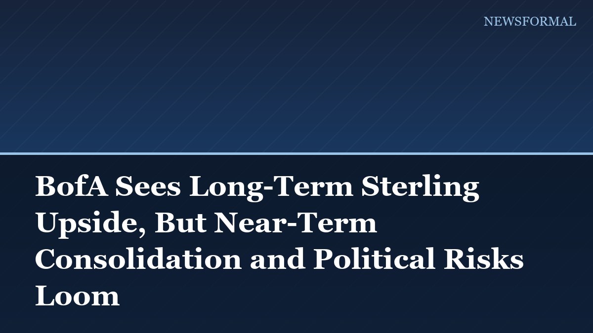 BofA Sees Long-Term Sterling Upside, But Near-Term Consolidation and Political Risks Loom