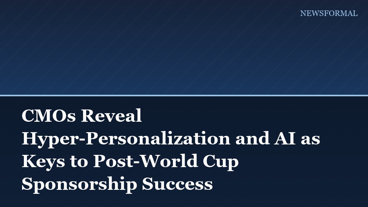 CMOs Reveal Hyper-Personalization and AI as Keys to Post-World Cup Sponsorship Success