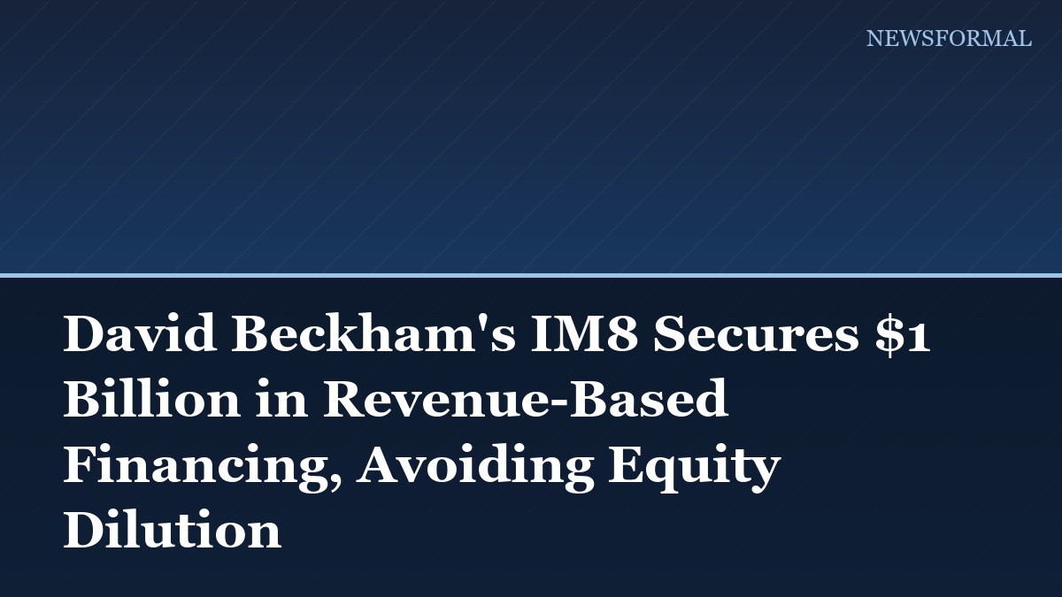 David Beckham's IM8 Secures $1 Billion in Revenue-Based Financing, Avoiding Equity Dilution