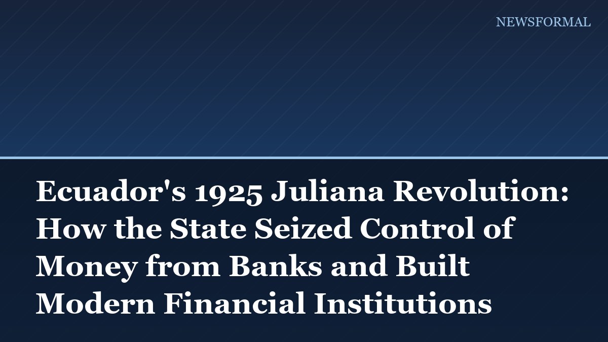 Ecuador's 1925 Juliana Revolution: How the State Seized Control of Money from Banks and Built Modern Financial Institutions