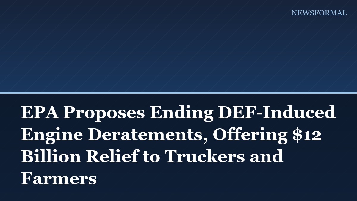 EPA Proposes Ending DEF-Induced Engine Deratements, Offering $12 Billion Relief to Truckers and Farmers