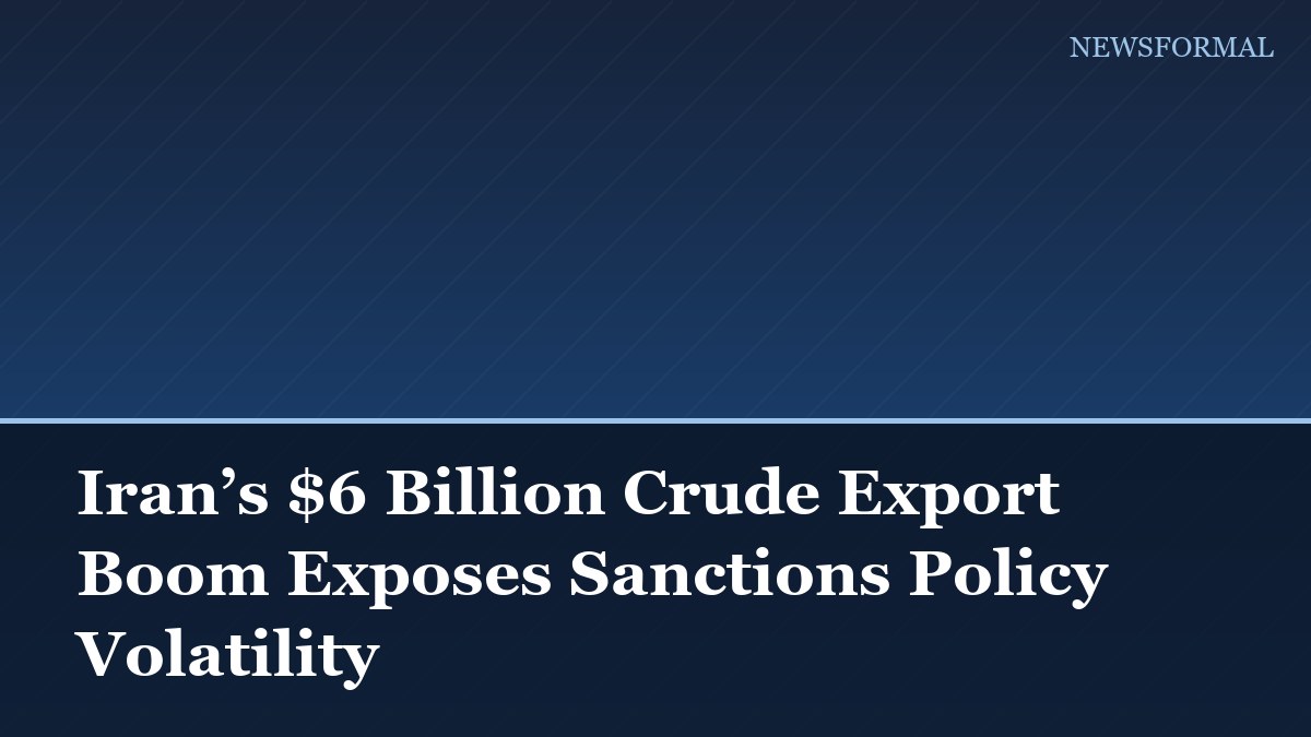 Iran’s $6 Billion Crude Export Boom Exposes Sanctions Policy Volatility