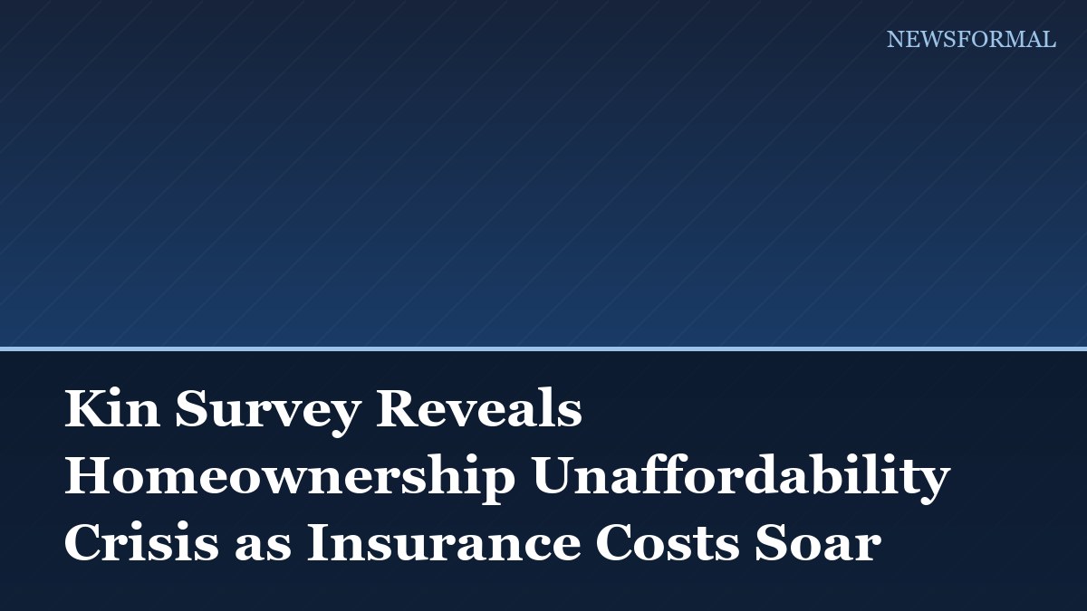 Kin Survey Reveals Homeownership Unaffordability Crisis as Insurance Costs Soar