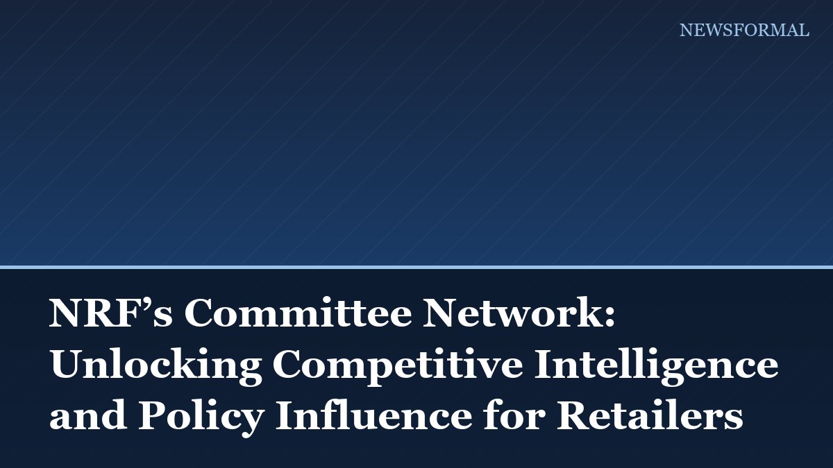 NRF’s Committee Network: Unlocking Competitive Intelligence and Policy Influence for Retailers