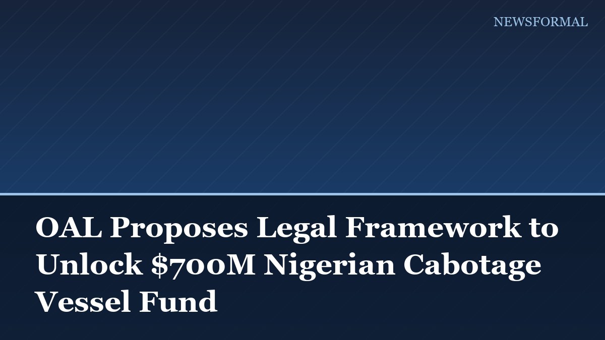 OAL Proposes Legal Framework to Unlock $700M Nigerian Cabotage Vessel Fund