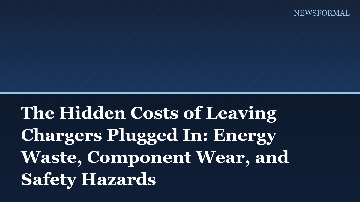 The Hidden Costs of Leaving Chargers Plugged In: Energy Waste, Component Wear, and Safety Hazards
