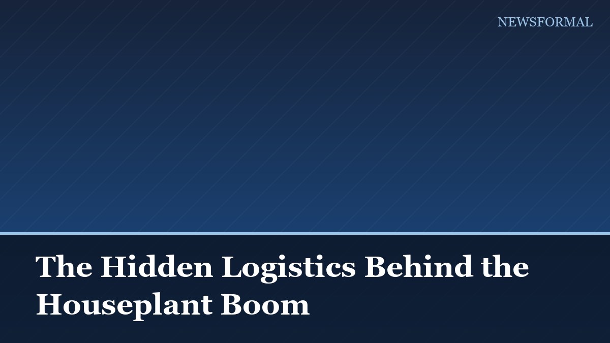 The Hidden Logistics Behind the Houseplant Boom