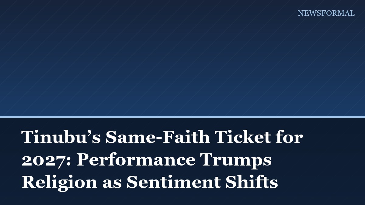 Tinubu’s Same-Faith Ticket for 2027: Performance Trumps Religion as Sentiment Shifts