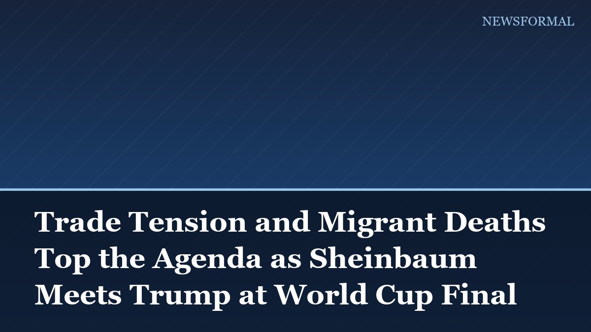 Trade Tension and Migrant Deaths Top the Agenda as Sheinbaum Meets Trump at World Cup Final