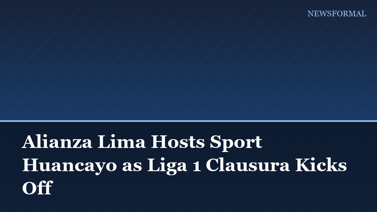 Alianza Lima Hosts Sport Huancayo as Liga 1 Clausura Kicks Off