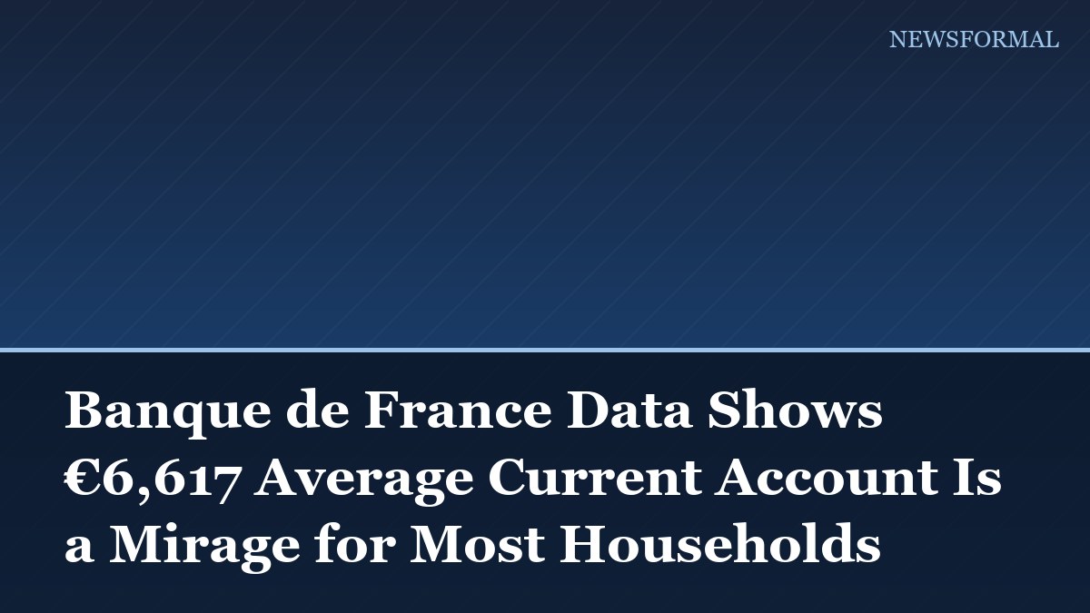 Banque de France Data Shows €6,617 Average Current Account Is a Mirage for Most Households