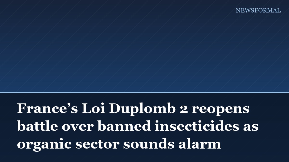 France’s Loi Duplomb 2 reopens battle over banned insecticides as organic sector sounds alarm