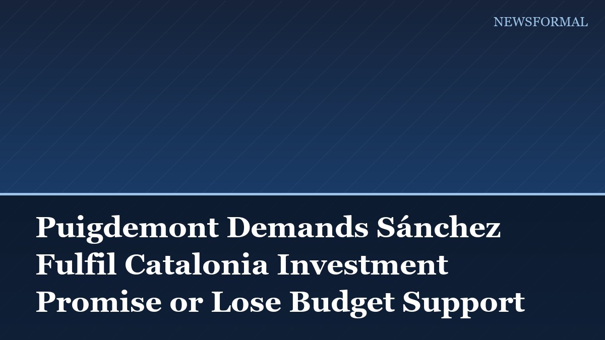 Puigdemont Demands Sánchez Fulfil Catalonia Investment Promise or Lose Budget Support